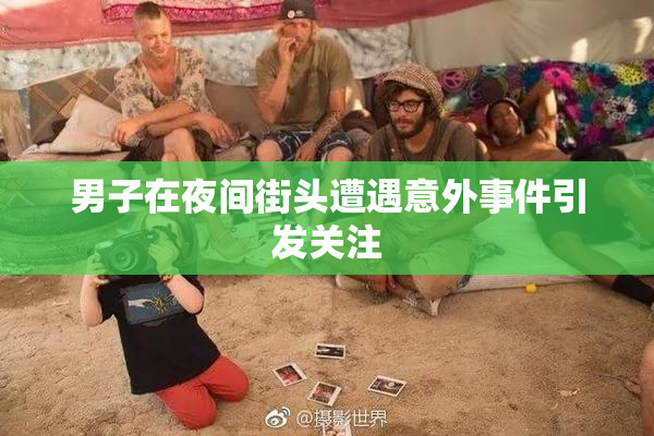 男子在夜间街头遭遇意外事件引发关注