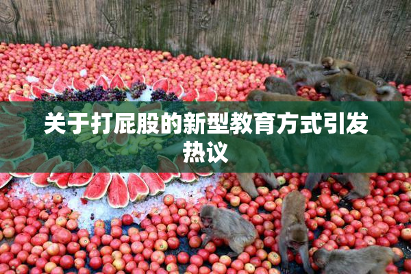 关于打屁股的新型教育方式引发热议