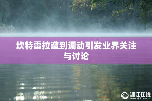 坎特雷拉遭到调动引发业界关注与讨论