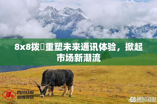 8x8拨牐重塑未来通讯体验，掀起市场新潮流