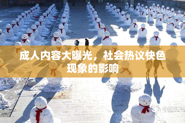 成人内容大曝光，社会热议快色现象的影响