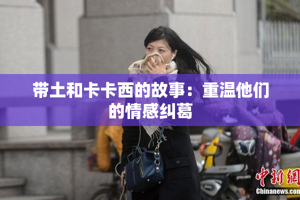 带土和卡卡西的故事：重温他们的情感纠葛