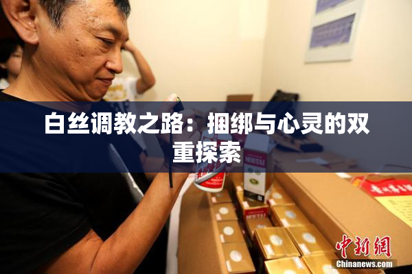 白丝调教之路：捆绑与心灵的双重探索