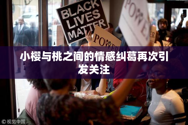 小樱与桃之间的情感纠葛再次引发关注