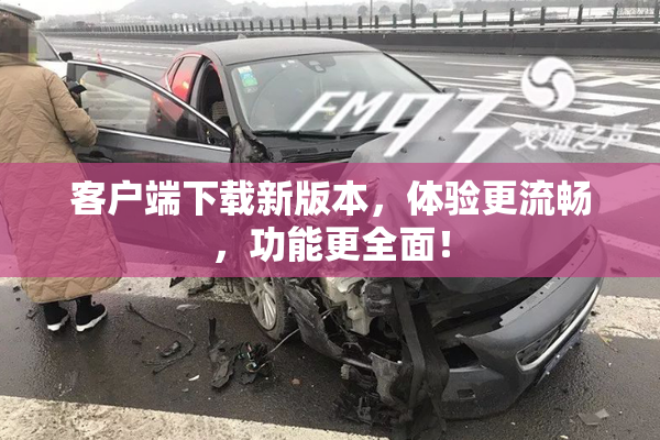客户端下载新版本，体验更流畅，功能更全面！