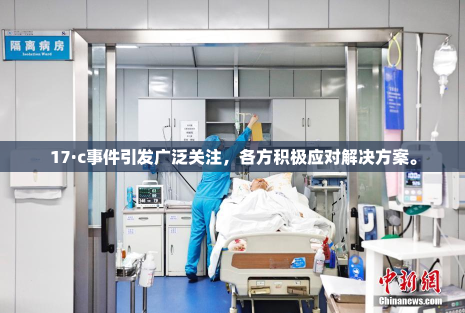 17·c事件引发广泛关注，各方积极应对解决方案。
