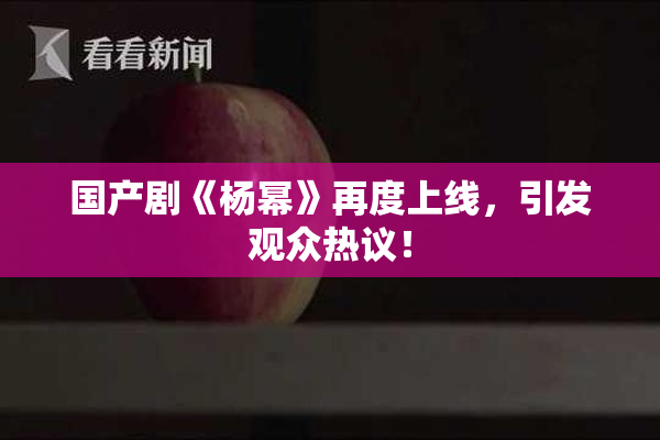 国产剧《杨幂》再度上线，引发观众热议！