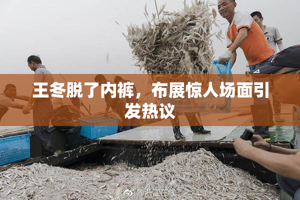 王冬脱了内裤，布展惊人场面引发热议