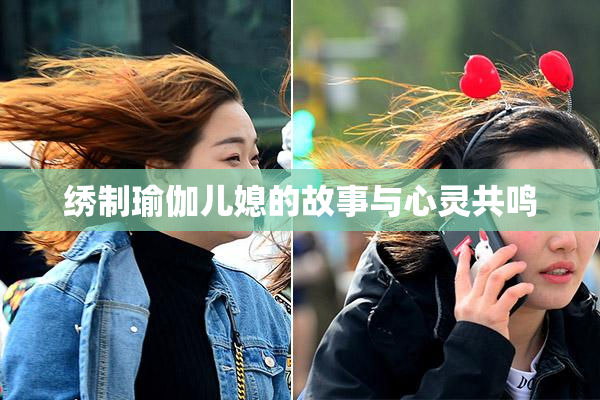 绣制瑜伽儿媳的故事与心灵共鸣