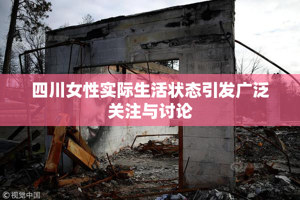 四川女性实际生活状态引发广泛关注与讨论