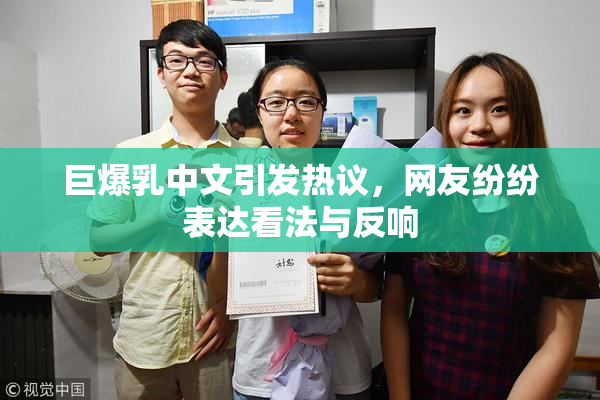巨爆乳中文引发热议，网友纷纷表达看法与反响