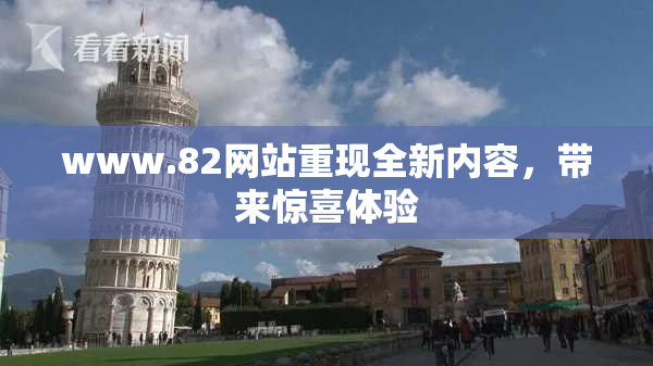 www.82网站重现全新内容，带来惊喜体验