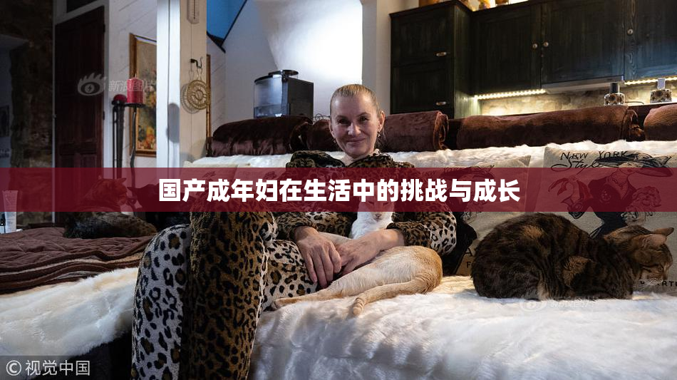 国产成年妇在生活中的挑战与成长