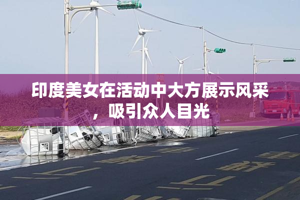 印度美女在活动中大方展示风采，吸引众人目光