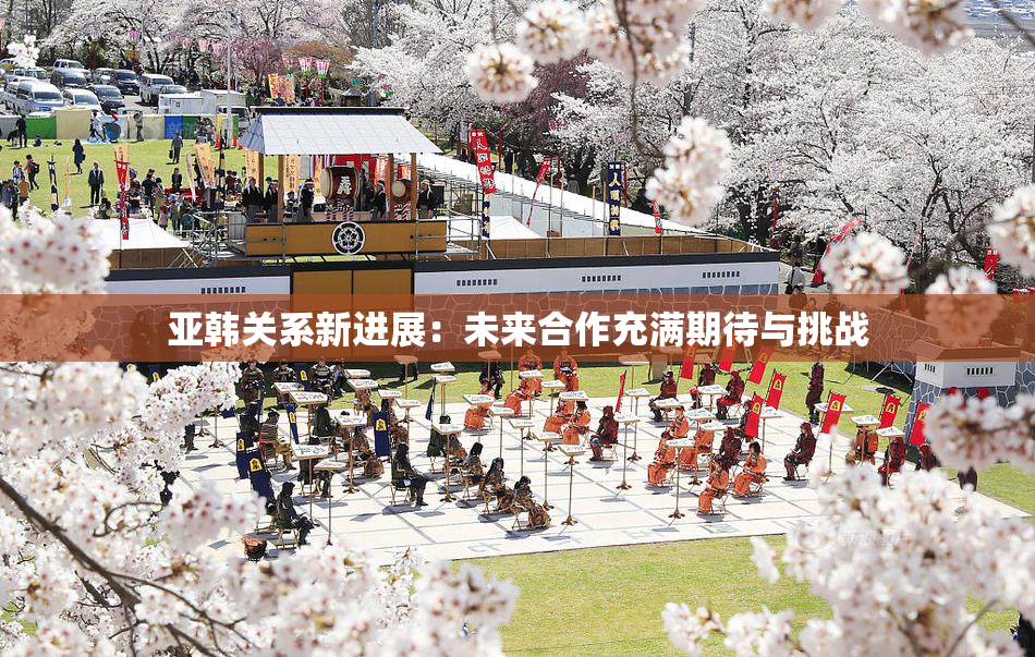 亚韩关系新进展：未来合作充满期待与挑战