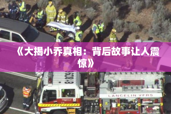 《大揭小乔真相：背后故事让人震惊》