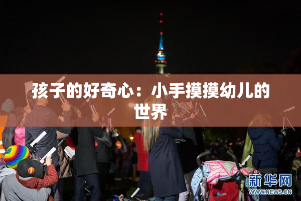 孩子的好奇心：小手摸摸幼儿的世界