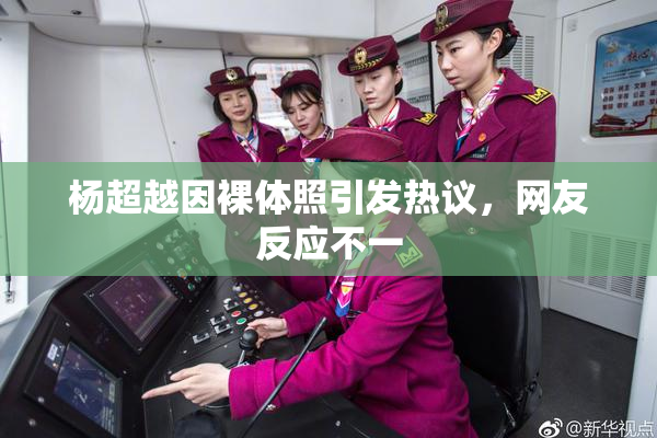 杨超越因裸体照引发热议，网友反应不一
