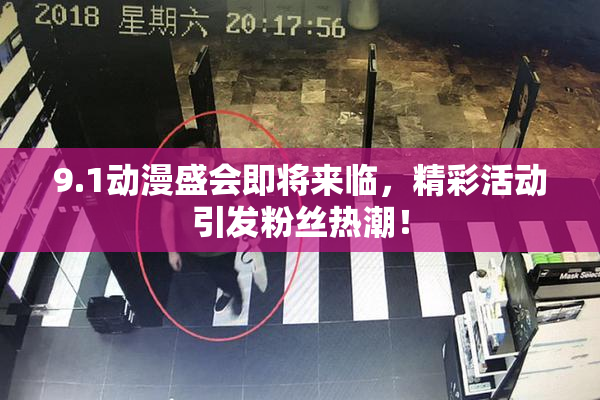 9.1动漫盛会即将来临，精彩活动引发粉丝热潮！