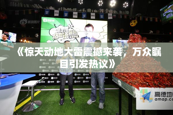 《惊天动地大雷震撼来袭，万众瞩目引发热议》