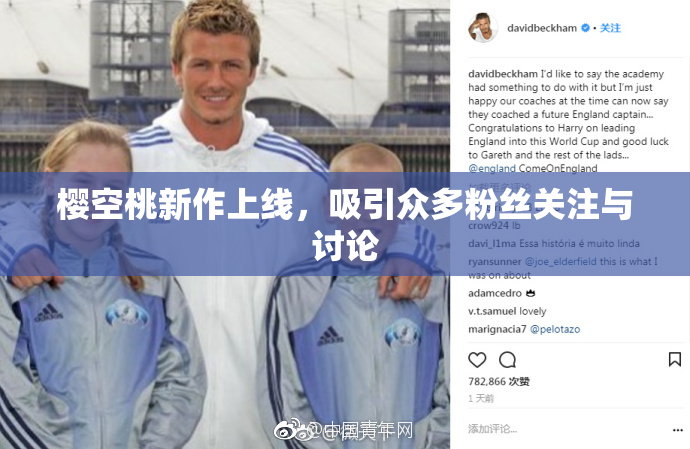 樱空桃新作上线，吸引众多粉丝关注与讨论