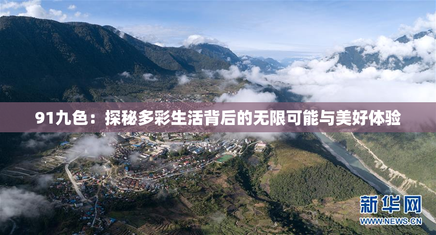 91九色：探秘多彩生活背后的无限可能与美好体验