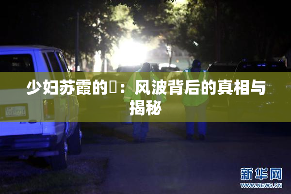 少妇苏霞的婬：风波背后的真相与揭秘