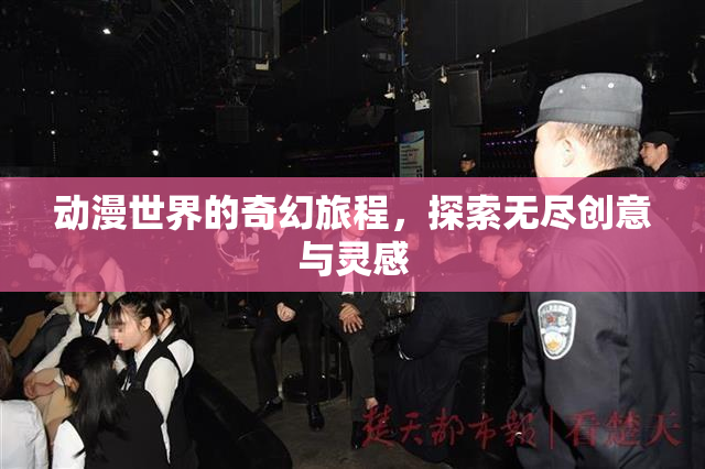 动漫世界的奇幻旅程，探索无尽创意与灵感