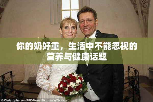你的奶好重，生活中不能忽视的营养与健康话题