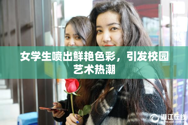女学生喷出鲜艳色彩，引发校园艺术热潮