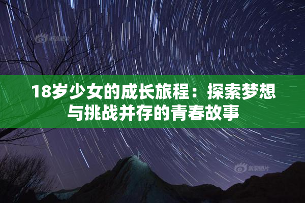 18岁少女的成长旅程：探索梦想与挑战并存的青春故事