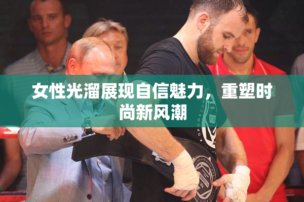 女性光溜展现自信魅力，重塑时尚新风潮
