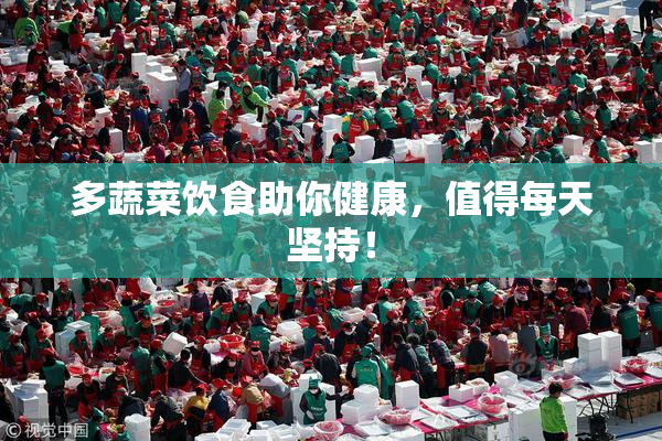 多蔬菜饮食助你健康，值得每天坚持！