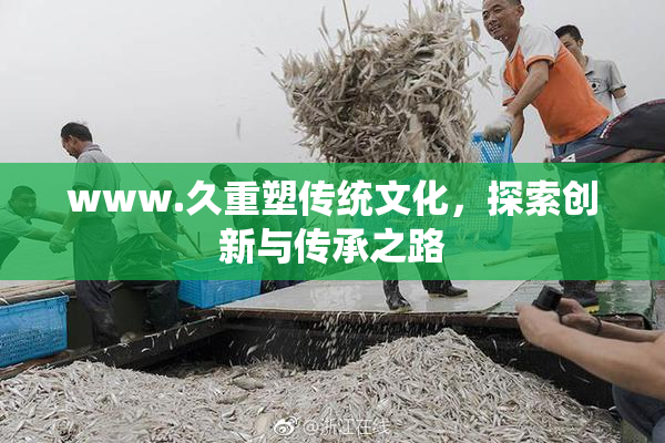 www.久重塑传统文化，探索创新与传承之路