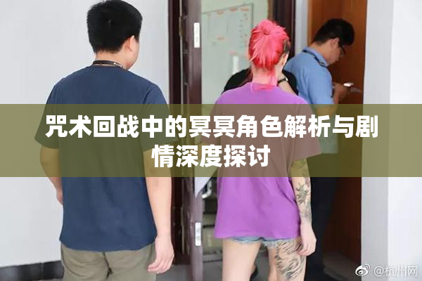 咒术回战中的冥冥角色解析与剧情深度探讨