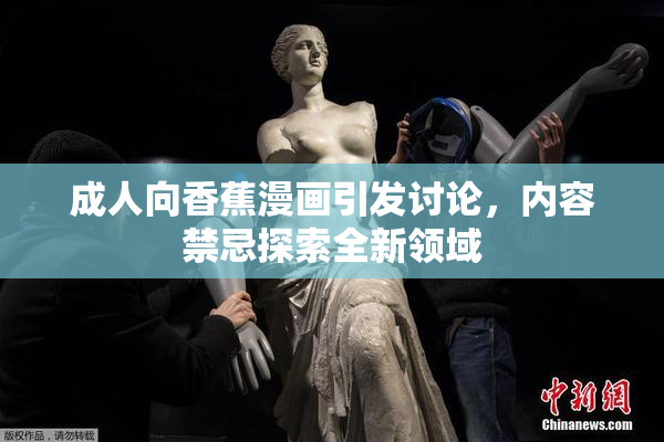 成人向香蕉漫画引发讨论，内容禁忌探索全新领域