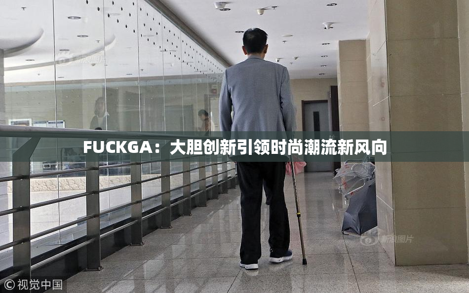 FUCKGA：大胆创新引领时尚潮流新风向