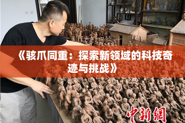 《骇爪同重：探索新领域的科技奇迹与挑战》