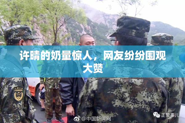 许晴的奶量惊人，网友纷纷围观大赞