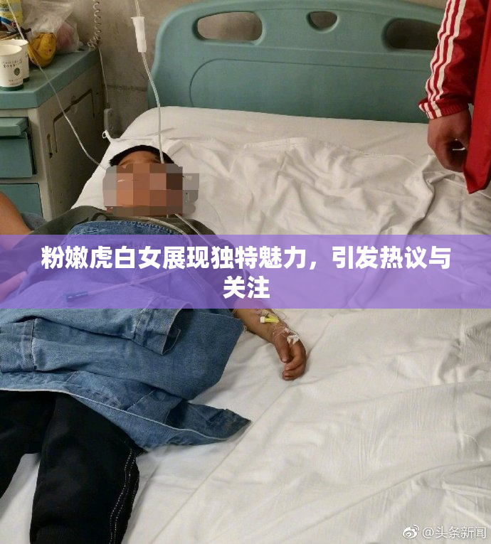 粉嫩虎白女展现独特魅力，引发热议与关注