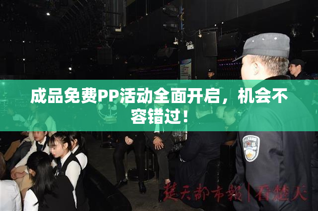 成品免费PP活动全面开启，机会不容错过！