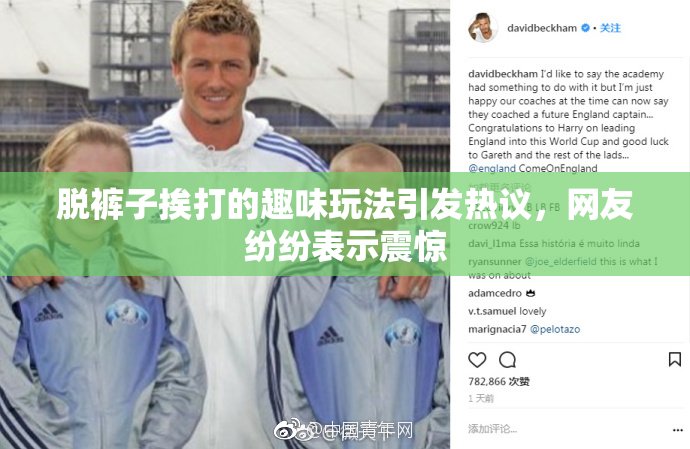 脱裤子挨打的趣味玩法引发热议，网友纷纷表示震惊