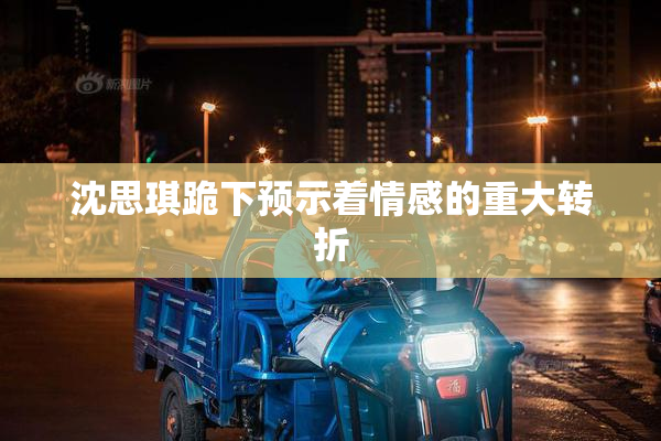 沈思琪跪下预示着情感的重大转折