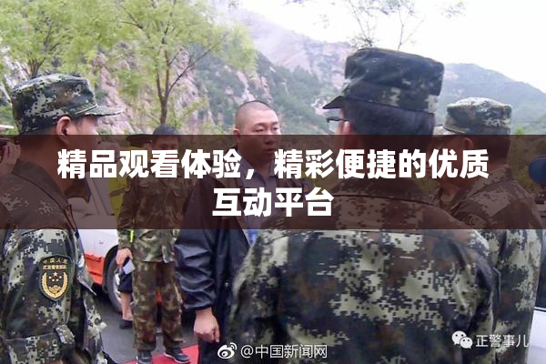 精品观看体验，精彩便捷的优质互动平台