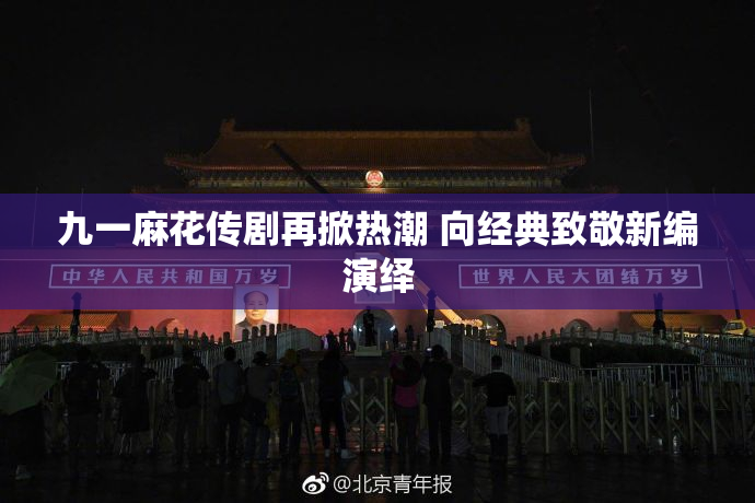 九一麻花传剧再掀热潮 向经典致敬新编演绎