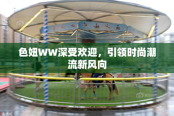 色妞WW深受欢迎，引领时尚潮流新风向