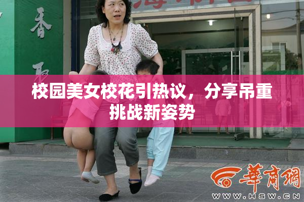 校园美女校花引热议，分享吊重挑战新姿势