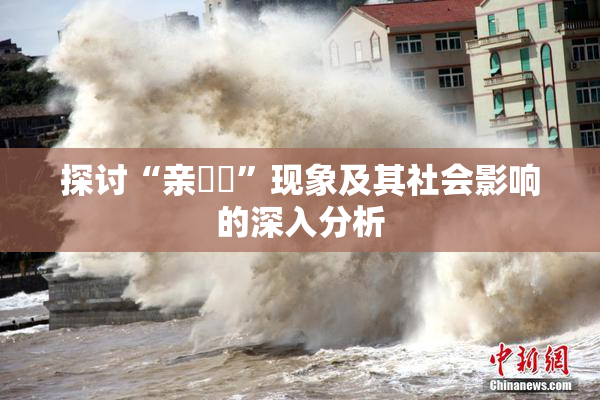 探讨“亲妺妺”现象及其社会影响的深入分析