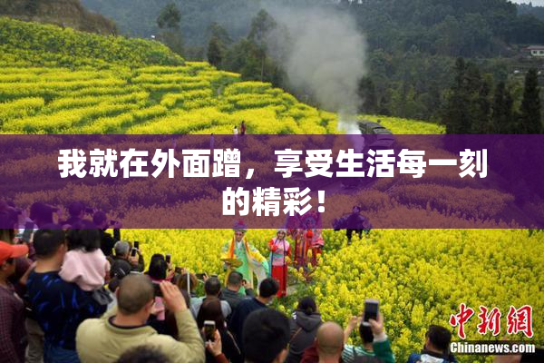 我就在外面蹭，享受生活每一刻的精彩！