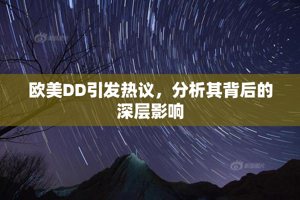 欧美DD引发热议，分析其背后的深层影响